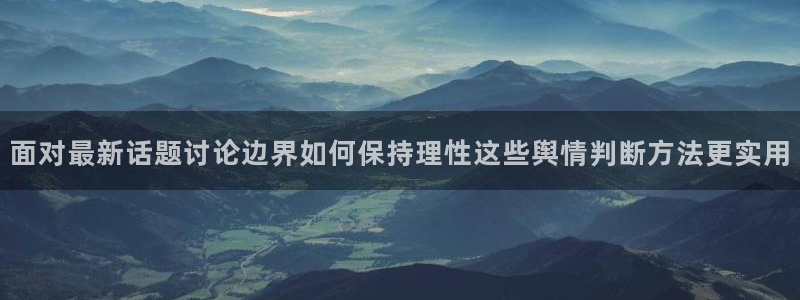 91吃瓜热门爆料：面对最新话题讨论边界如何保持理性这些舆情判断方法更实用