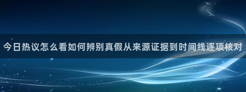吃瓜网站：今日热议怎么看如何辨别真假从来源证据到时间线逐项核对