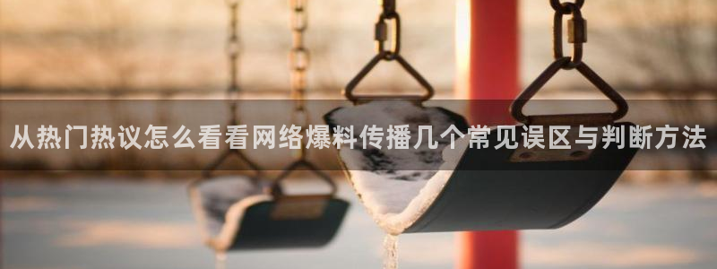 91吃瓜热点话题：从热门热议怎么看看网络爆料传播几个常见误区与判断方法
