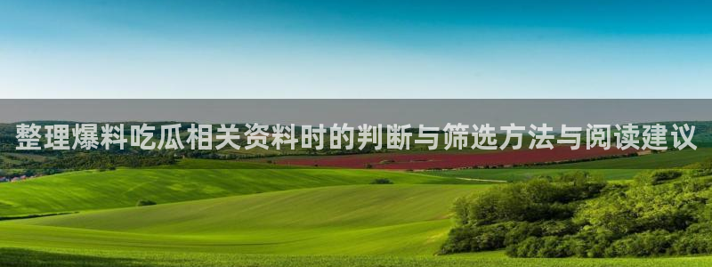 91吃瓜热点网:整理爆料吃瓜相关资料时的判断与筛选方法与阅读建议