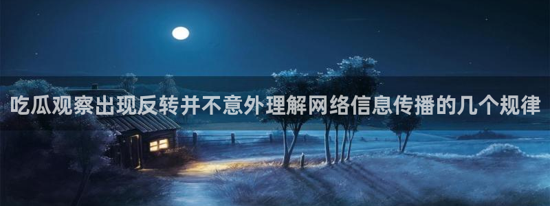 91吃瓜事件排行榜:吃瓜观察出现反转并不意外理解网络信息传播的几个规律